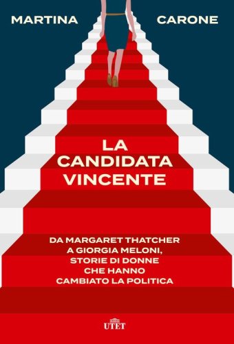 La candidata vincente. Da Margaret Thatcher a Giorgia Meloni, storie di donne che hanno cambiato la politica