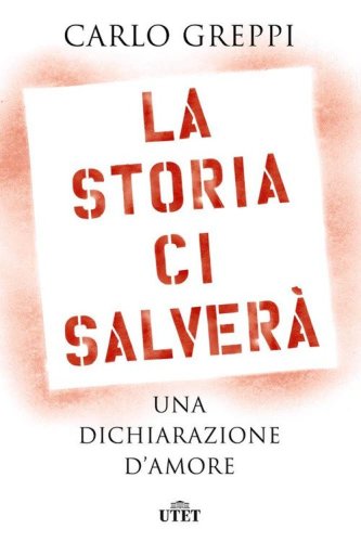La storia ci salver&agrave;. Una dichiarazione d'amore