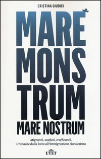 Mare monstrum. Migranti, scafisti, trafficanti. Cronache dalla lotta all'immigrazione clandestina