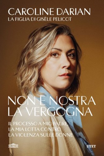 Non &egrave; nostra la vergogna. Il processo a mio padre, la mia lotta contro la violenza sulle donne