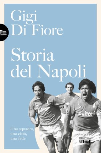 Storia del Napoli. Una squadra, una citt&agrave;, una fede