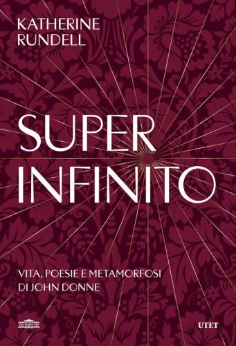 Super-infinito. Vita, poesie e metamorfosi di John Donne
