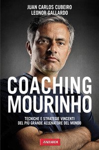 Coaching Mourinho. Tecniche e strategie vincenti del pi&ugrave; grande allenatore del mondo