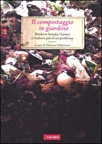 Il compostaggio in giardino. Produrre benefico humus e risolvere pi&ugrave; di un problema