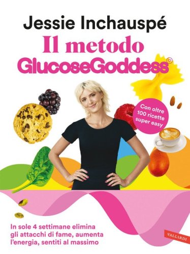 Il metodo Glucose Goddess&reg;. In sole 4 settimane elimina gli attacchi di fame, aumenta l'energia, sentiti al massimo