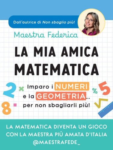La mia amica matematica. Imparo i numeri e la geometria... per non sbagliarli pi&ugrave;!