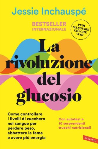 La rivoluzione del glucosio. Come controllare i livelli di zucchero nel sangue per perdere peso, abbattere la fame e avere pi&ugrave; energia. Con autotest e 10 sorprendenti trucchi nutrizionali