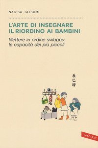 L'arte di insegnare il riordino ai bambini. Mettere in ordine sviluppa le capacit&agrave; dei pi&ugrave; piccoli