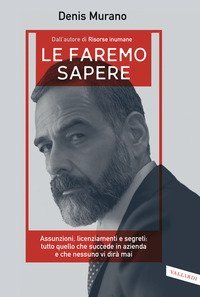 Le faremo sapere. Assunzioni, licenziamenti e segreti: tutto quello che succede in azienda e che nessuno vi dir&agrave; mai