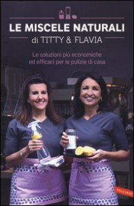 Le miscele naturali di Titty e Flavia. Le soluzioni pi&ugrave; economiche ed efficaci per le pulizie di casa