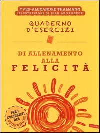 Quaderno d'esercizi di allenamento alla felicit&agrave;