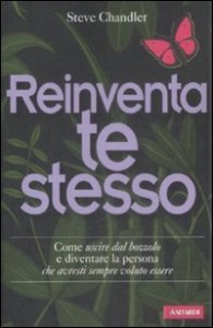 Reinventa te stesso. Come uscire dal bozzolo e diventare la persona che avresti sempre voluto essere