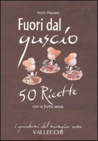 Fuori dal guscio. 50 ricette con la frutta secca