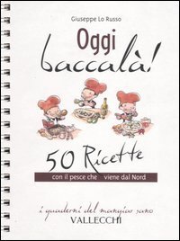 Oggi baccal&agrave;! 50 ricette con il pesce che viene dal Nord
