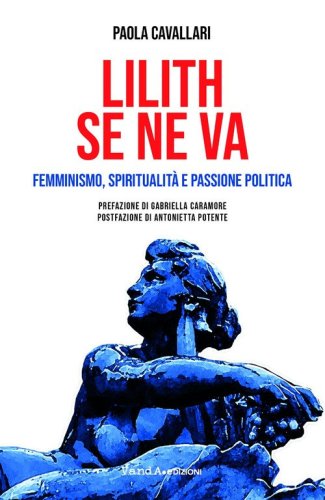 Lilith se ne va. Femminismo, spiritualit&agrave; e passione politica