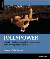 Jollypower. Metodi di allenamento fisico e mentale per l'arrampicata sportiva