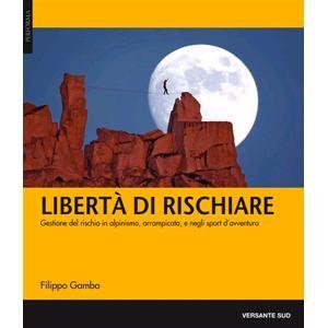 Libert&agrave; di rischiare. Gestione del rischio in alpinismo, arrampicata e negli sport d'avventura