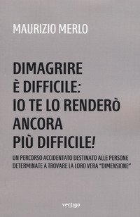 Dimagrire &egrave; difficile: io te lo render&ograve; ancora pi&ugrave; difficile!