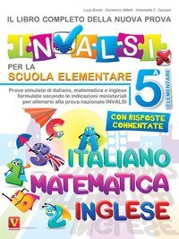 Il libro completo della nuova prova INVALSI per la scuola elementare. 5&ordf; elementare. Italiano, matematica e inglese