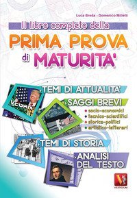 Il libro completo della prima prova di maturit&agrave;. Temi di attualit&agrave; e storia, saggi brevi e analisi del testo