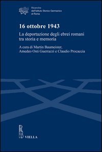 16 ottobre 1943. La deportazione degli ebrei romani tra storia e memoria