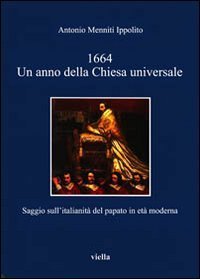 1664. Un anno della Chiesa universale. Saggio sull'attivit&agrave; italiana del papato in et&agrave; moderna
