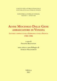 Alvise Mocenigo Dalle Gioie ambasciatore di Venezia. Lettere e dispacci dalla Germania e dalla Francia 1502-1506. Ediz. italiana e francese