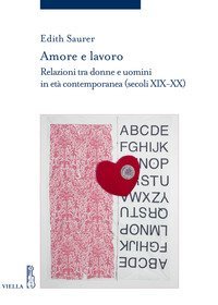 Amore e lavoro. Relazioni tra donne e uomini in et&agrave; contemporanea (secoli XIX-XX)