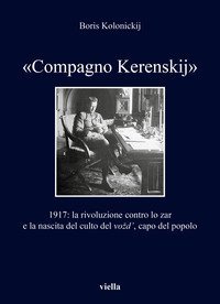 &laquo;Compagno Kerenskij&raquo;. 1917: la rivoluzione contro lo zar e la nascita del culto del vozd', capo del popolo