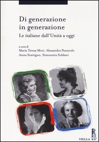 Di generazione in generazione. Le italiane dall'Unit&agrave; a oggi