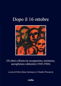 Dopo il 16 ottobre 1943. Gli ebrei a Roma: occupazione, resistenza, accoglienza e delazioni (1943-1944)