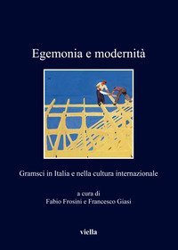 Egemonia e modernit&agrave;. Gramsci in Italia e nella cultura internazionale