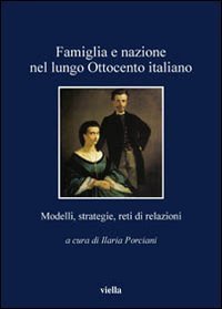Famiglia e nazione nel lungo Ottocento italiano. Modelli, strategie, reti di relazioni