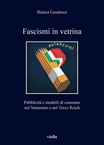 Fascismi in vetrina. Pubblicit&agrave; e modelli di consumo nel Ventennio e nel Terzo Reich