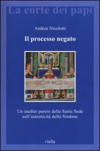 Il processo negato. Un inedito parere della Santa Sede sull'autenticit&agrave; della Sindone