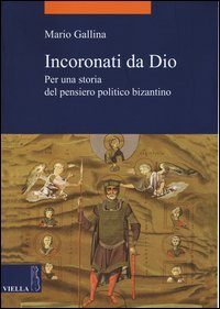 Incoronati da Dio. Per una storia del pensiero politico bizantino