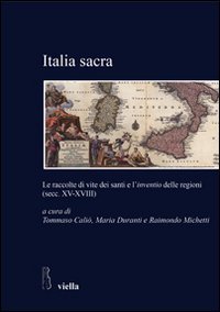 Italia sacra. Le raccolte di vite dei santi e l'&laquo;inventio&raquo; delle regioni (secc. XV-XVIII)