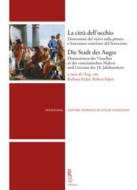 La citt&agrave; dell'occhio. Dimensioni del visivo nella pittura e letteratura veneziane del Settecento