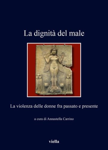 La dignit&agrave; del male. La violenza delle donne fra passato e presente