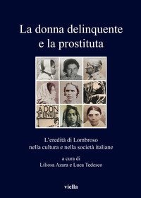 La donna delinquente e la prostituta. L'eredit&agrave; di Lombroso nella cultura e nella societ&agrave; italiane
