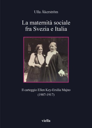 La maternit&agrave; sociale fra Svezia e Italia. Il carteggio Ellen Key-Ersilia Majno (1907-1917)