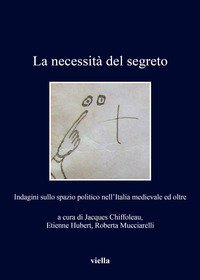 La necessit&agrave; del segreto. Indagini sullo spazio politico nell'Italia medievale ed oltre