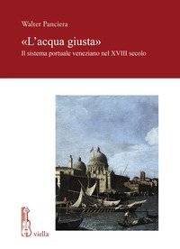 &laquo;L'acqua giusta&raquo;. Il sistema portuale veneziano nel XVIII secolo