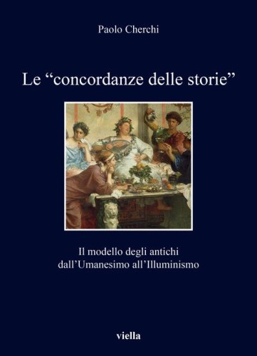 Le &laquo;concordanze delle storie&raquo;. Il modello degli antichi dall'Umanesimo all'Illuminismo
