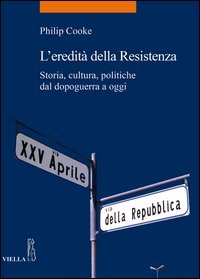 L'eredit&agrave; della Resistenza. Storia, cultura, politiche dal dopoguerra a oggi