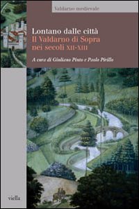 Lontano dalle citt&agrave;. Il Valdarno di Sopra nei secoli XII-XIII