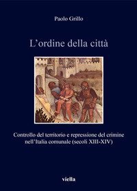 L'ordine della citt&agrave;. Controllo del territorio e repressione del crimine nell'Italia comunale (secoli XIII-XIV)