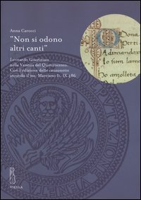 &laquo;Non si odono altri canti&raquo;. Leonardo Giustinian nella Venezia del Quattrocento. Con l'edizione delle canzonette secondo il ms. Marciano It. IX486