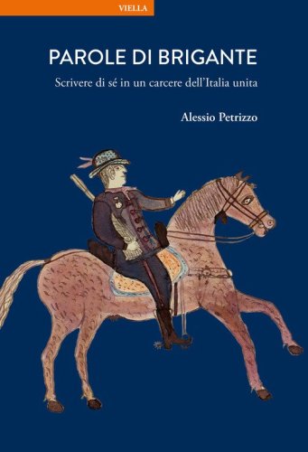 Parole di brigante. Scrivere di s&eacute; in un carcere dell'Italia unita