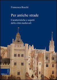 Per antiche strade. Caratteristiche e aspetti delle citt&agrave; medievali